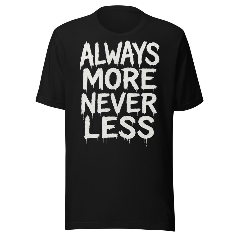 Always More Never Less